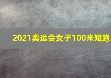 2021奥运会女子100米短跑