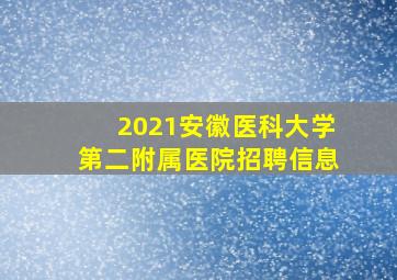 2021安徽医科大学第二附属医院招聘信息