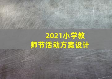 2021小学教师节活动方案设计