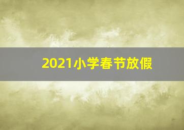 2021小学春节放假