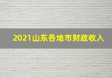 2021山东各地市财政收入