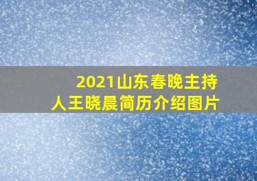 2021山东春晚主持人王晓晨简历介绍图片