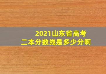 2021山东省高考二本分数线是多少分啊