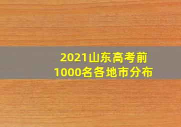 2021山东高考前1000名各地市分布