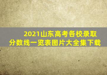 2021山东高考各校录取分数线一览表图片大全集下载