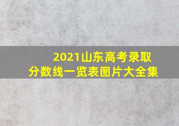 2021山东高考录取分数线一览表图片大全集