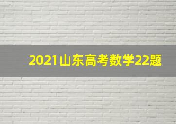 2021山东高考数学22题