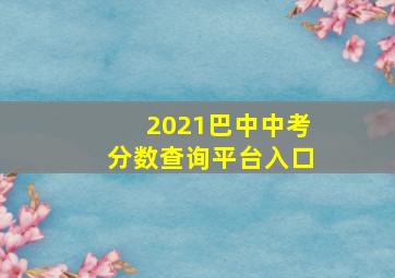 2021巴中中考分数查询平台入口