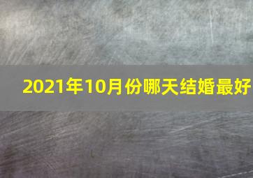 2021年10月份哪天结婚最好