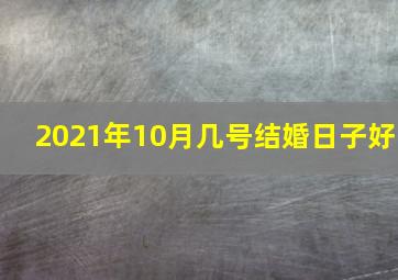 2021年10月几号结婚日子好