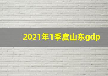 2021年1季度山东gdp