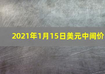 2021年1月15日美元中间价