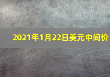 2021年1月22日美元中间价