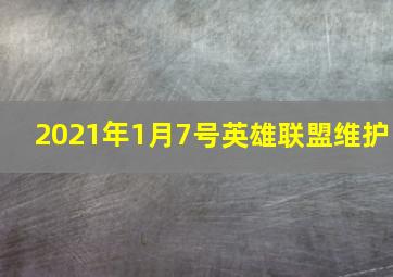 2021年1月7号英雄联盟维护