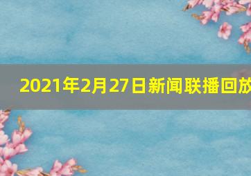 2021年2月27日新闻联播回放