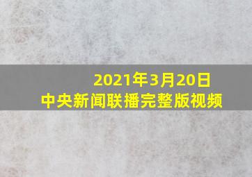 2021年3月20日中央新闻联播完整版视频