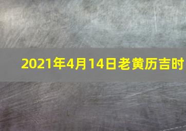 2021年4月14日老黄历吉时