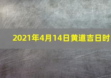 2021年4月14日黄道吉日时