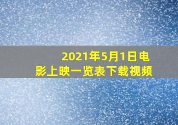 2021年5月1日电影上映一览表下载视频