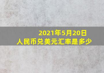 2021年5月20日人民币兑美元汇率是多少