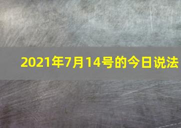 2021年7月14号的今日说法