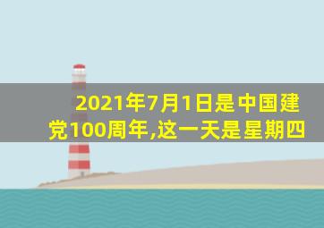 2021年7月1日是中国建党100周年,这一天是星期四