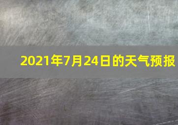 2021年7月24日的天气预报