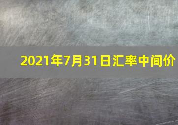 2021年7月31日汇率中间价