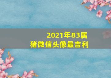 2021年83属猪微信头像最吉利