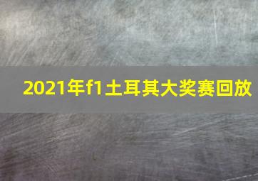 2021年f1土耳其大奖赛回放