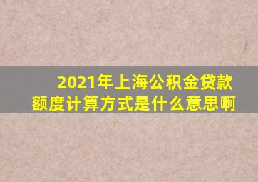 2021年上海公积金贷款额度计算方式是什么意思啊