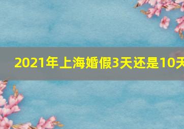 2021年上海婚假3天还是10天