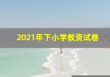 2021年下小学教资试卷