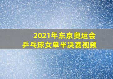 2021年东京奥运会乒乓球女单半决赛视频