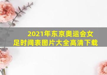 2021年东京奥运会女足时间表图片大全高清下载