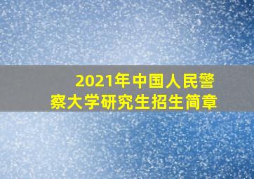 2021年中国人民警察大学研究生招生简章