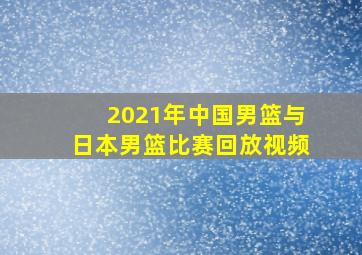 2021年中国男篮与日本男篮比赛回放视频