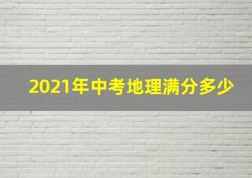 2021年中考地理满分多少