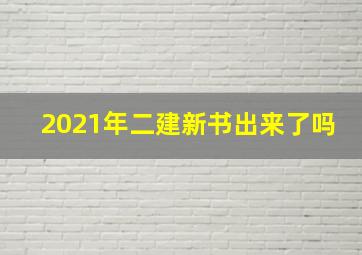 2021年二建新书出来了吗