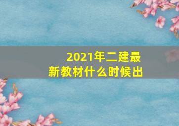 2021年二建最新教材什么时候出