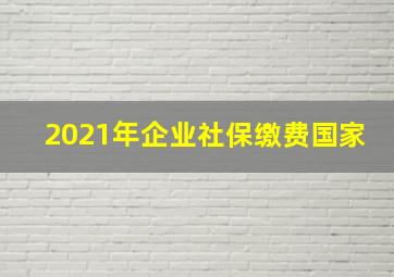 2021年企业社保缴费国家