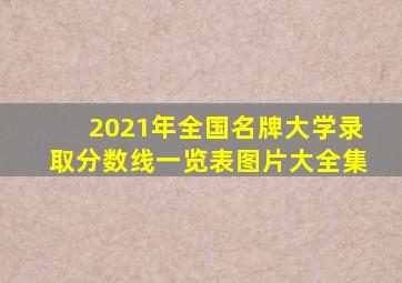 2021年全国名牌大学录取分数线一览表图片大全集