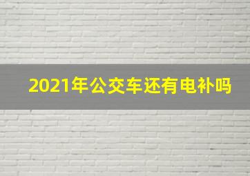 2021年公交车还有电补吗