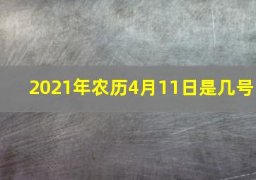 2021年农历4月11日是几号