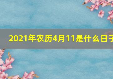 2021年农历4月11是什么日子