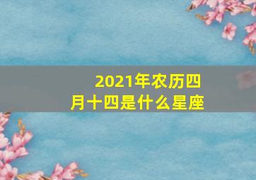 2021年农历四月十四是什么星座