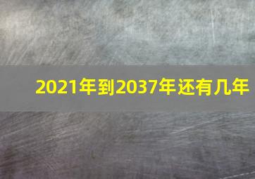 2021年到2037年还有几年