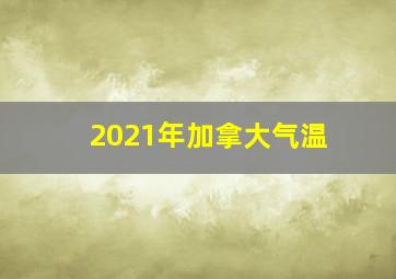 2021年加拿大气温