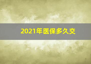 2021年医保多久交