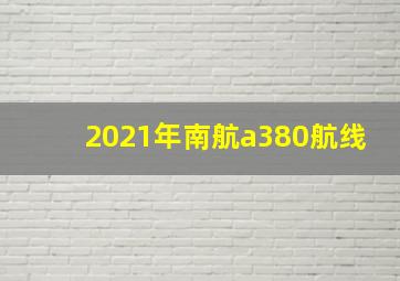 2021年南航a380航线